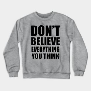 don't believe everything you think Crewneck Sweatshirt